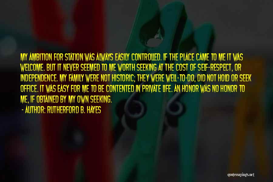 Rutherford B. Hayes Quotes: My Ambition For Station Was Always Easily Controlled. If The Place Came To Me It Was Welcome. But It Never