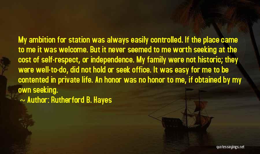 Rutherford B. Hayes Quotes: My Ambition For Station Was Always Easily Controlled. If The Place Came To Me It Was Welcome. But It Never