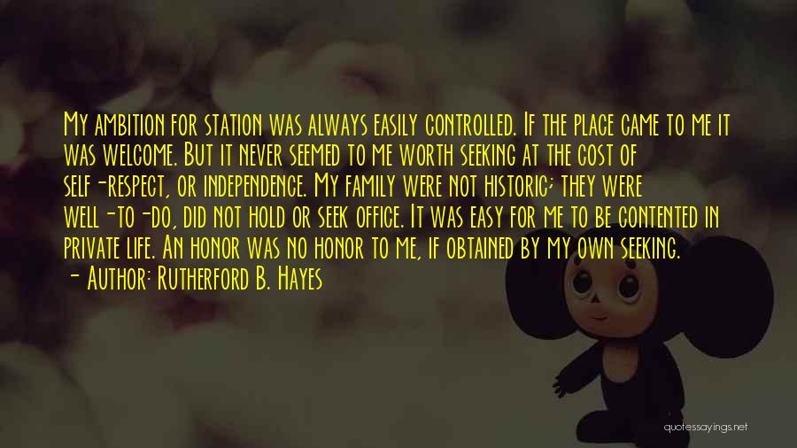 Rutherford B. Hayes Quotes: My Ambition For Station Was Always Easily Controlled. If The Place Came To Me It Was Welcome. But It Never