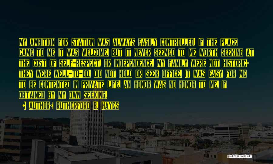 Rutherford B. Hayes Quotes: My Ambition For Station Was Always Easily Controlled. If The Place Came To Me It Was Welcome. But It Never