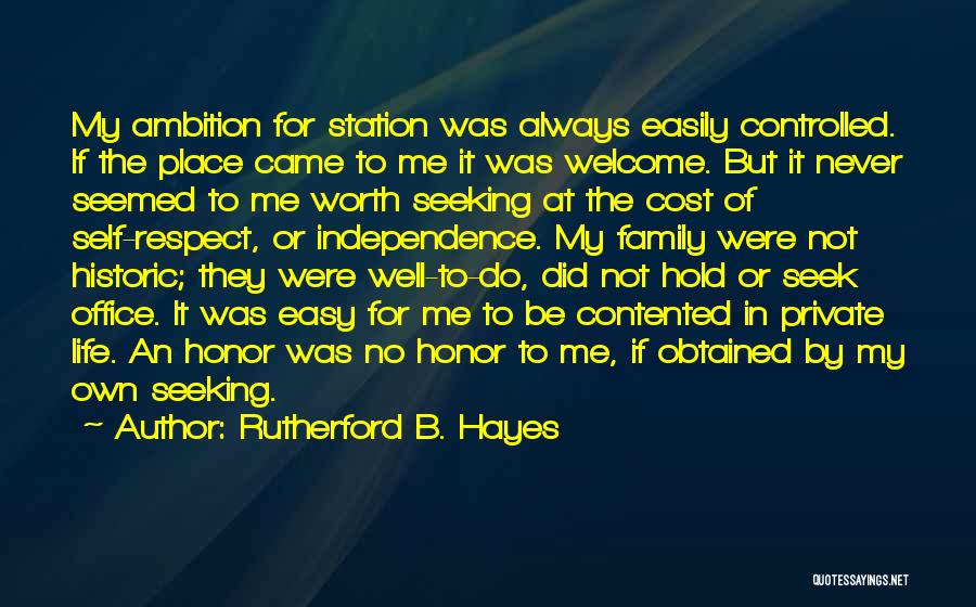 Rutherford B. Hayes Quotes: My Ambition For Station Was Always Easily Controlled. If The Place Came To Me It Was Welcome. But It Never