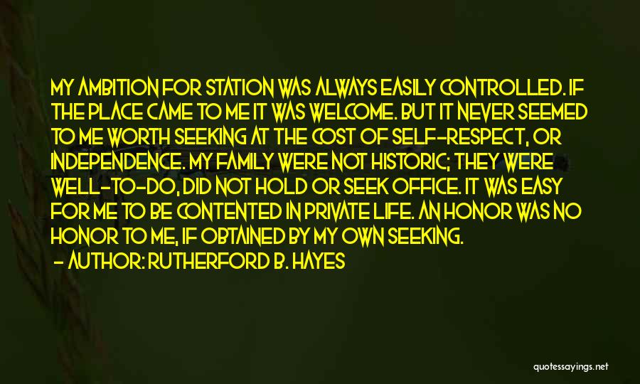 Rutherford B. Hayes Quotes: My Ambition For Station Was Always Easily Controlled. If The Place Came To Me It Was Welcome. But It Never