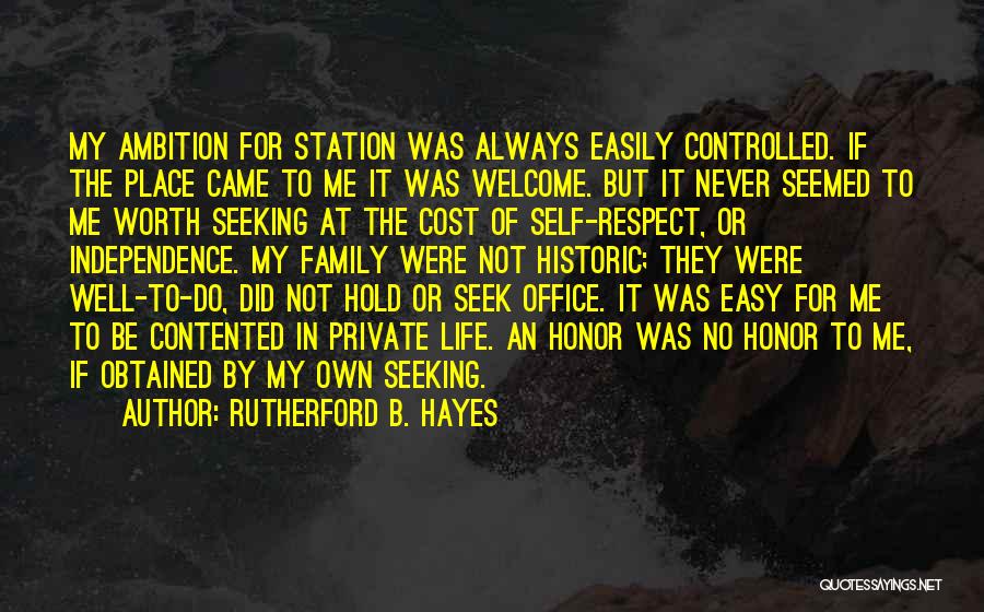 Rutherford B. Hayes Quotes: My Ambition For Station Was Always Easily Controlled. If The Place Came To Me It Was Welcome. But It Never