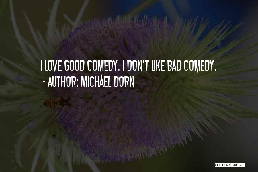 Michael Dorn Quotes: I Love Good Comedy. I Don't Like Bad Comedy.