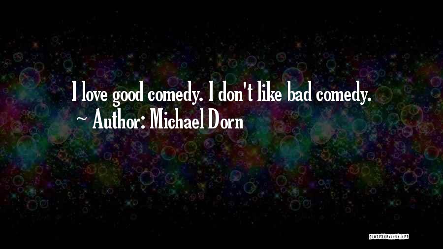 Michael Dorn Quotes: I Love Good Comedy. I Don't Like Bad Comedy.