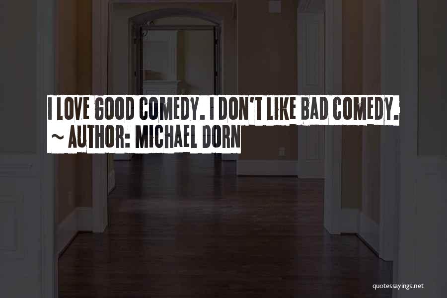 Michael Dorn Quotes: I Love Good Comedy. I Don't Like Bad Comedy.