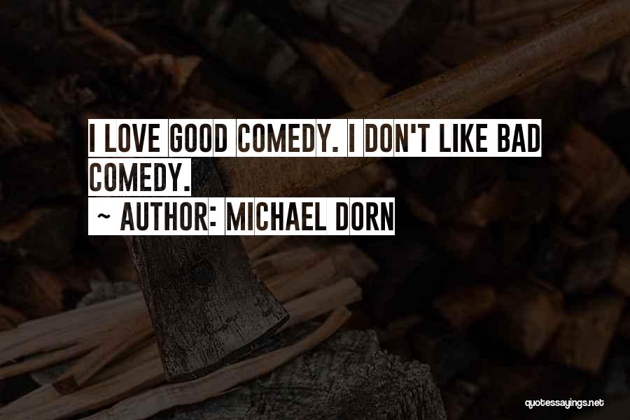 Michael Dorn Quotes: I Love Good Comedy. I Don't Like Bad Comedy.