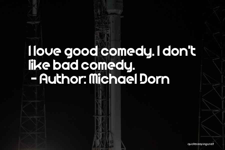 Michael Dorn Quotes: I Love Good Comedy. I Don't Like Bad Comedy.