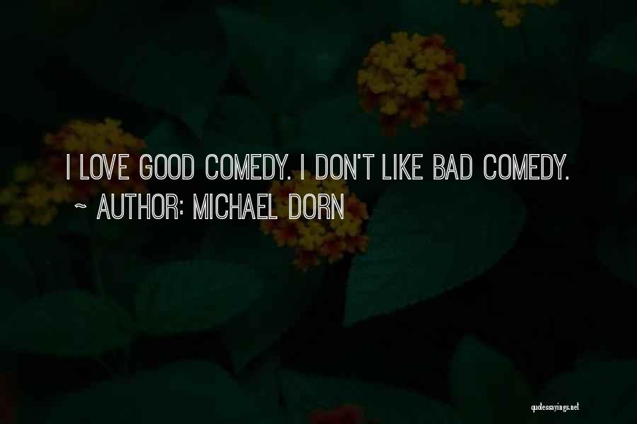 Michael Dorn Quotes: I Love Good Comedy. I Don't Like Bad Comedy.