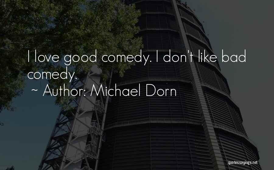 Michael Dorn Quotes: I Love Good Comedy. I Don't Like Bad Comedy.