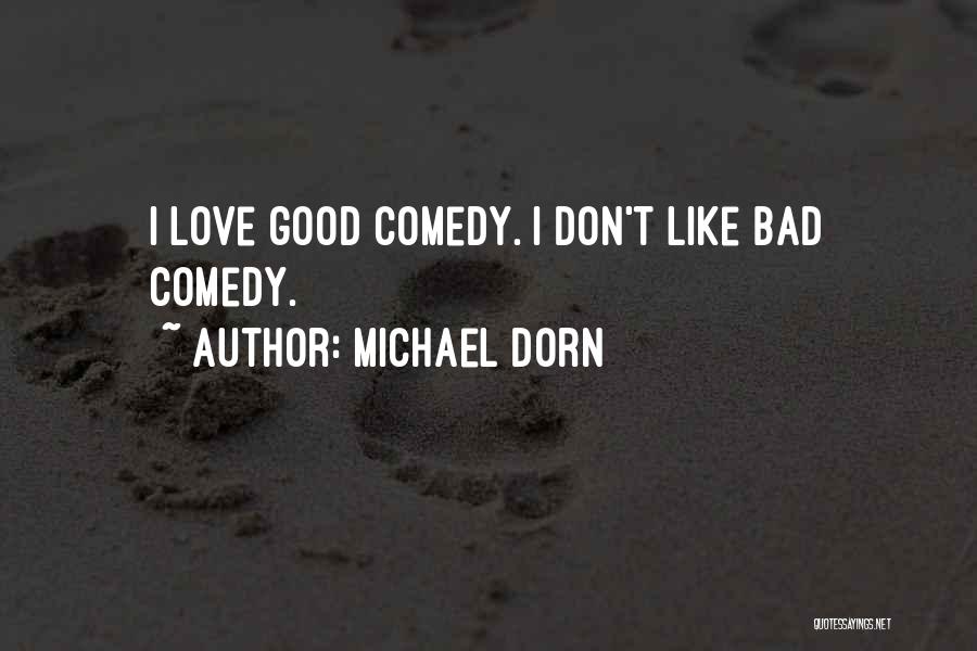 Michael Dorn Quotes: I Love Good Comedy. I Don't Like Bad Comedy.