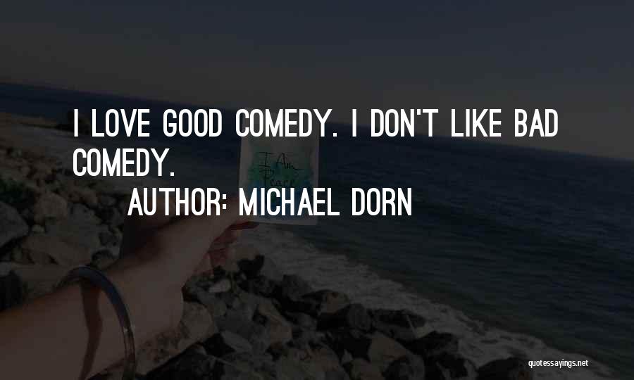 Michael Dorn Quotes: I Love Good Comedy. I Don't Like Bad Comedy.