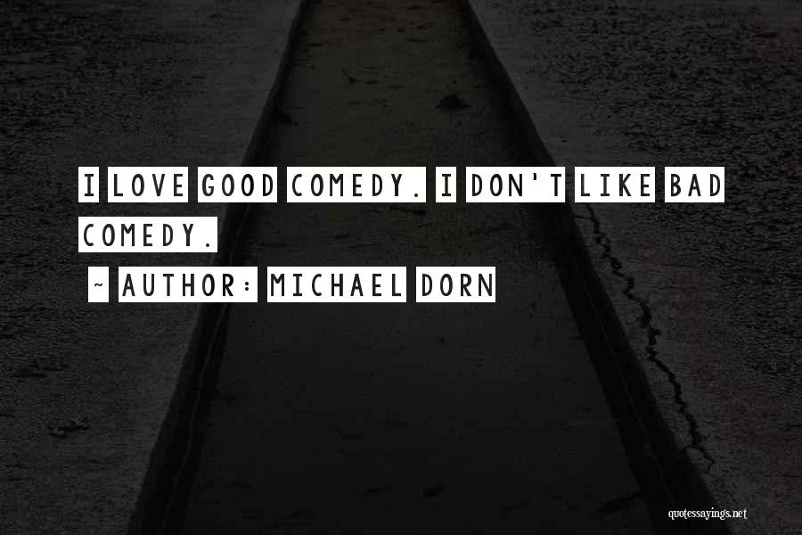 Michael Dorn Quotes: I Love Good Comedy. I Don't Like Bad Comedy.