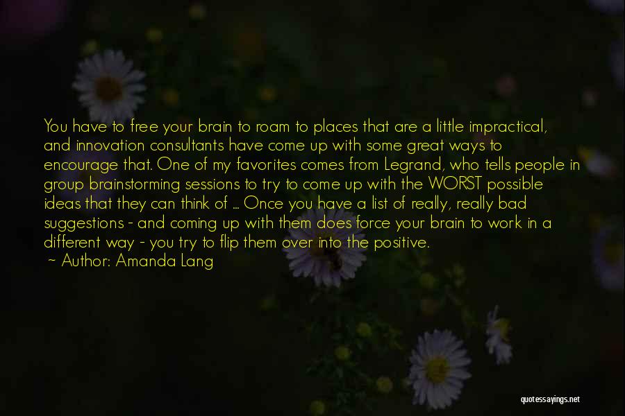 Amanda Lang Quotes: You Have To Free Your Brain To Roam To Places That Are A Little Impractical, And Innovation Consultants Have Come