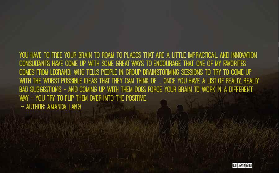 Amanda Lang Quotes: You Have To Free Your Brain To Roam To Places That Are A Little Impractical, And Innovation Consultants Have Come