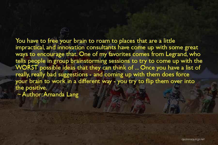 Amanda Lang Quotes: You Have To Free Your Brain To Roam To Places That Are A Little Impractical, And Innovation Consultants Have Come