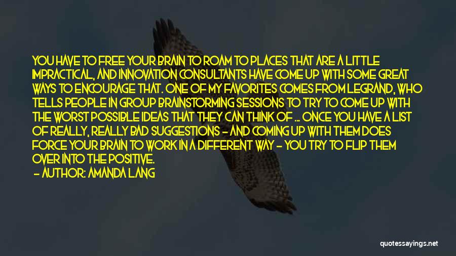 Amanda Lang Quotes: You Have To Free Your Brain To Roam To Places That Are A Little Impractical, And Innovation Consultants Have Come