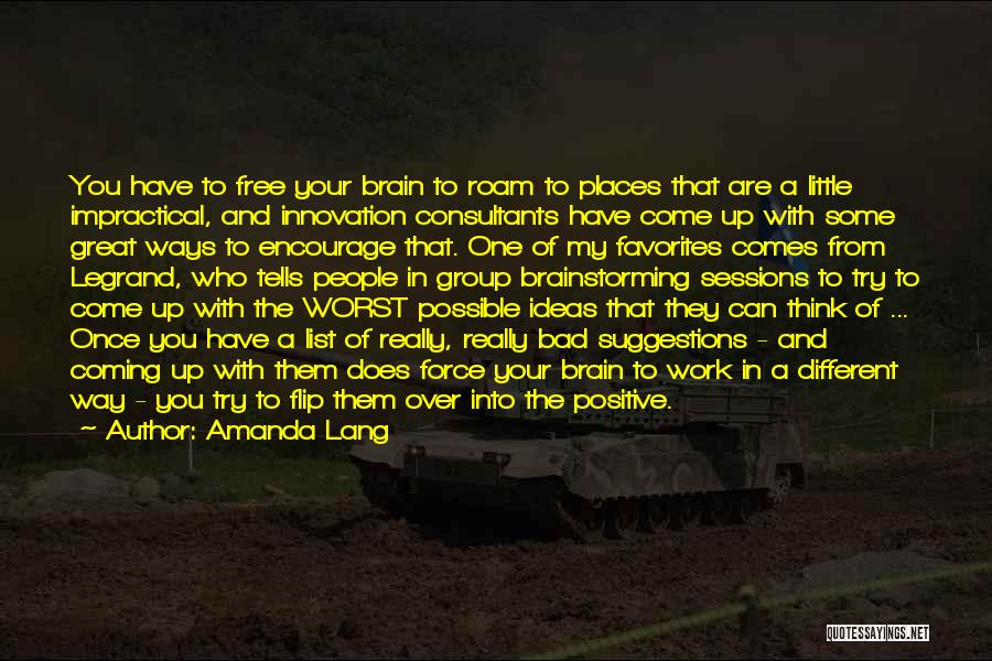 Amanda Lang Quotes: You Have To Free Your Brain To Roam To Places That Are A Little Impractical, And Innovation Consultants Have Come