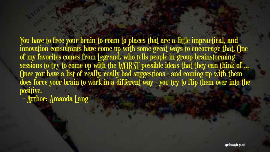 Amanda Lang Quotes: You Have To Free Your Brain To Roam To Places That Are A Little Impractical, And Innovation Consultants Have Come