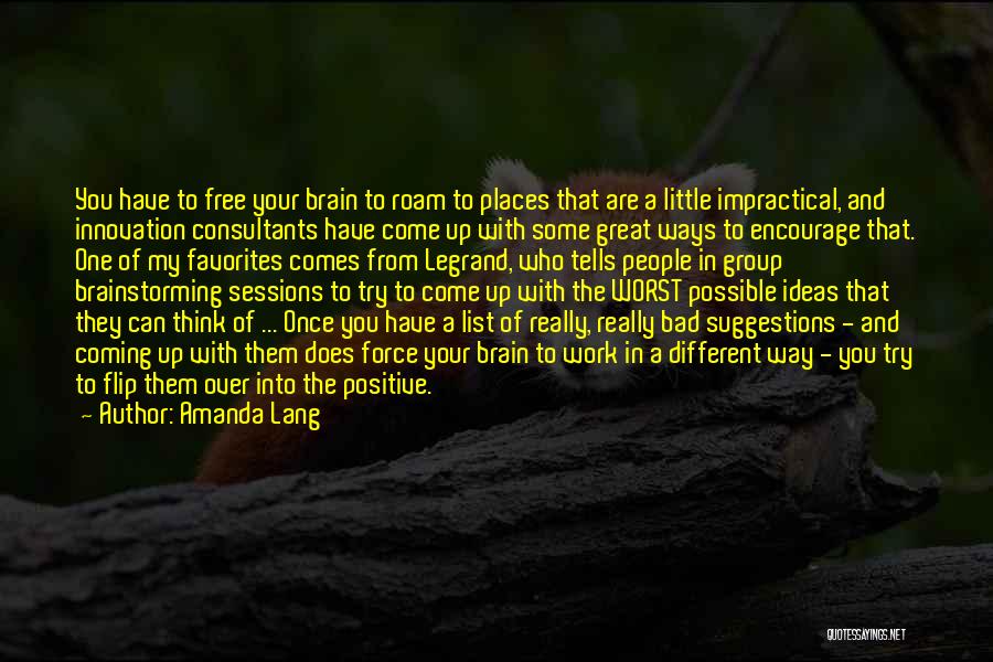 Amanda Lang Quotes: You Have To Free Your Brain To Roam To Places That Are A Little Impractical, And Innovation Consultants Have Come