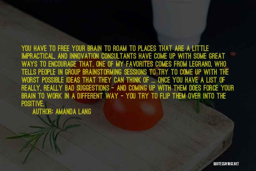 Amanda Lang Quotes: You Have To Free Your Brain To Roam To Places That Are A Little Impractical, And Innovation Consultants Have Come