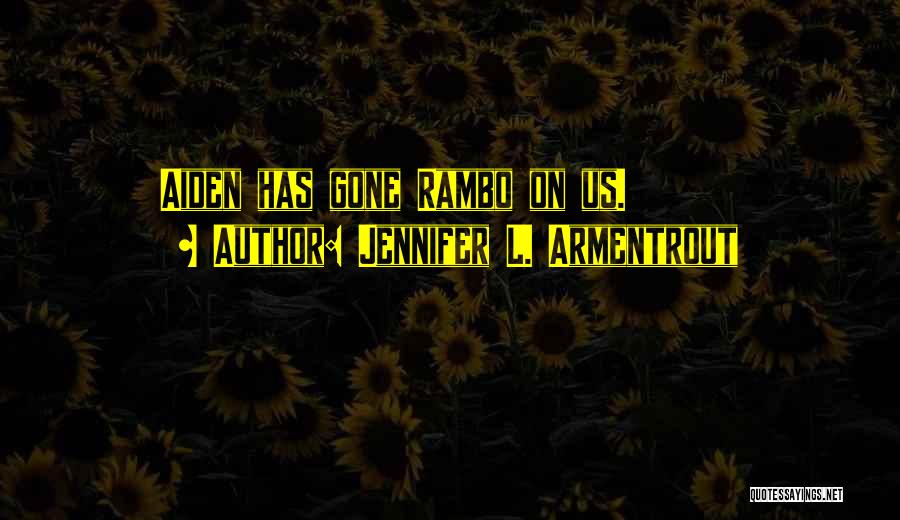 Jennifer L. Armentrout Quotes: Aiden Has Gone Rambo On Us.