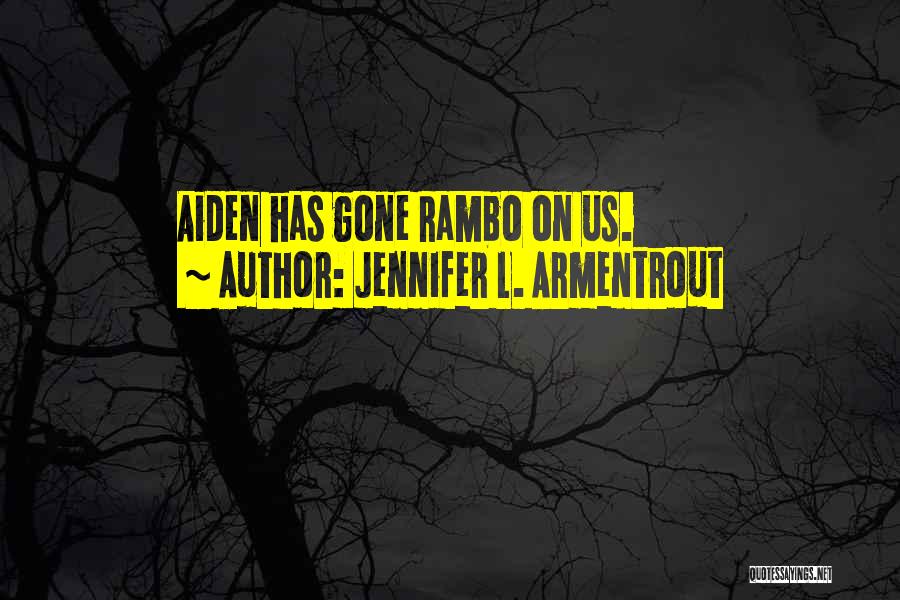 Jennifer L. Armentrout Quotes: Aiden Has Gone Rambo On Us.