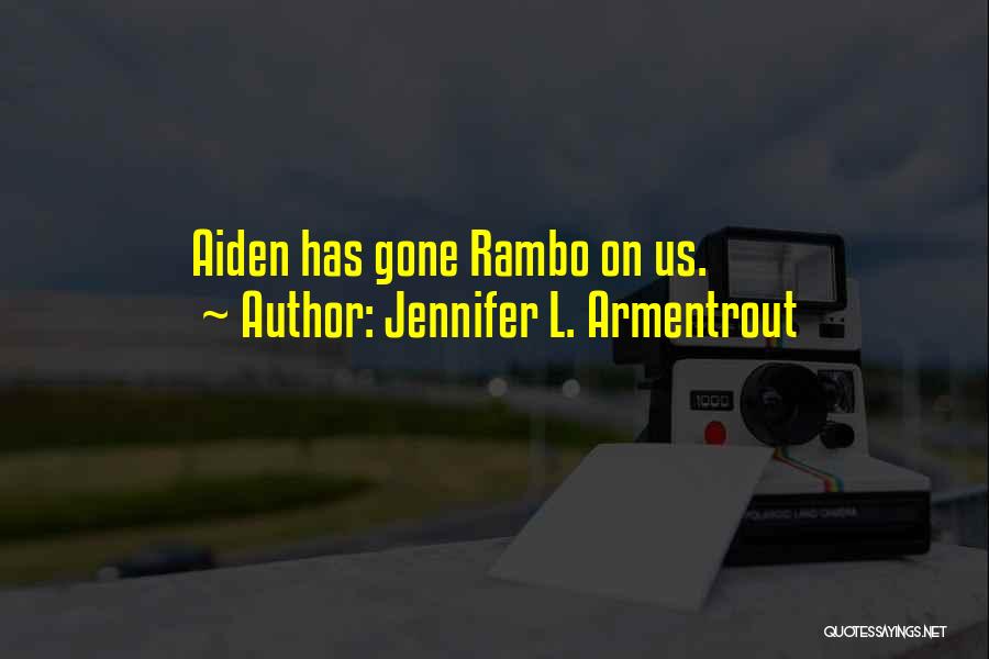 Jennifer L. Armentrout Quotes: Aiden Has Gone Rambo On Us.