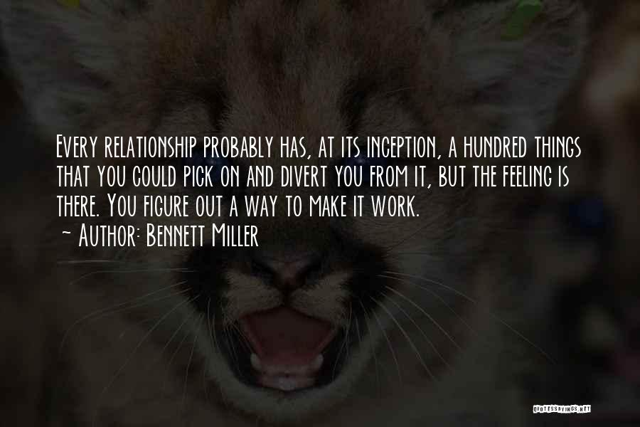 Bennett Miller Quotes: Every Relationship Probably Has, At Its Inception, A Hundred Things That You Could Pick On And Divert You From It,
