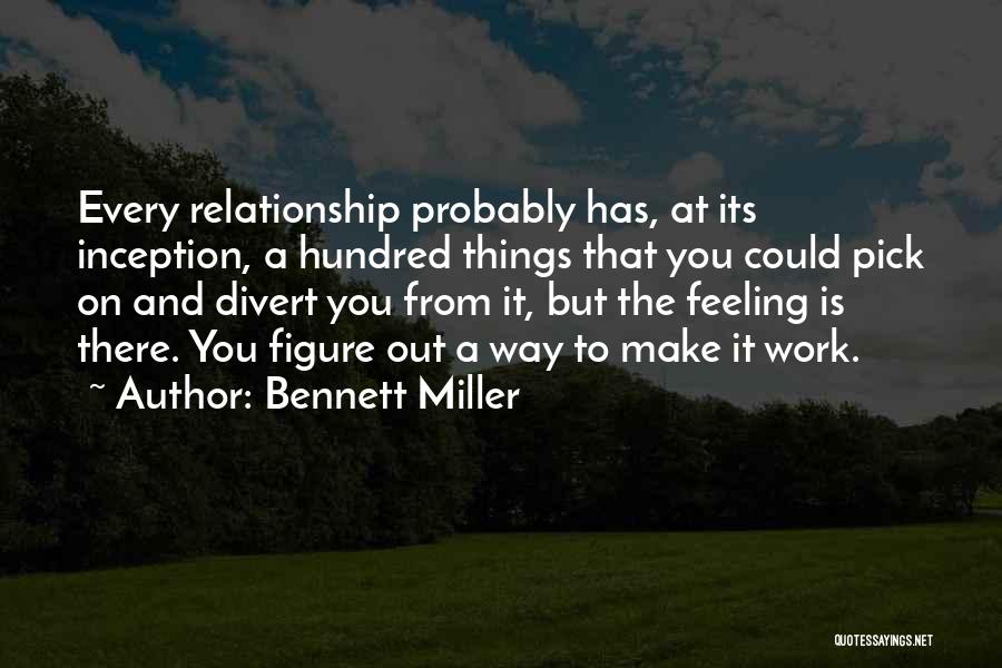 Bennett Miller Quotes: Every Relationship Probably Has, At Its Inception, A Hundred Things That You Could Pick On And Divert You From It,
