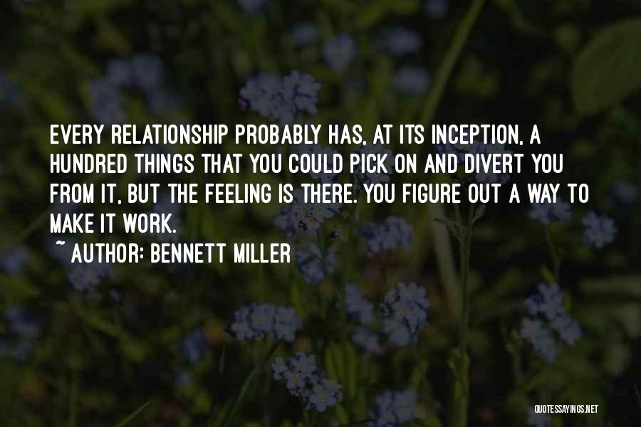Bennett Miller Quotes: Every Relationship Probably Has, At Its Inception, A Hundred Things That You Could Pick On And Divert You From It,