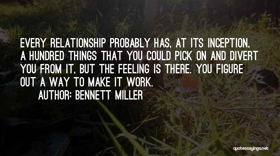 Bennett Miller Quotes: Every Relationship Probably Has, At Its Inception, A Hundred Things That You Could Pick On And Divert You From It,