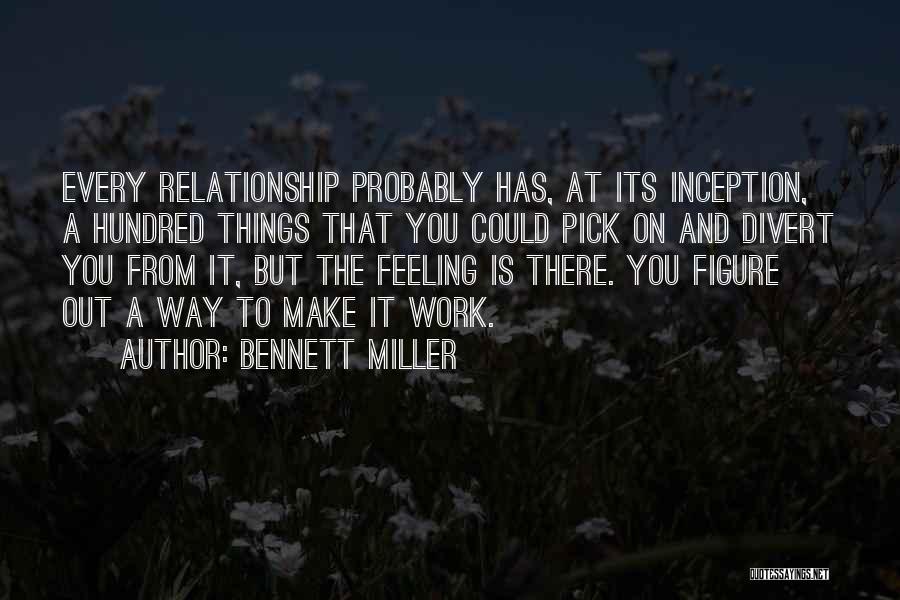 Bennett Miller Quotes: Every Relationship Probably Has, At Its Inception, A Hundred Things That You Could Pick On And Divert You From It,