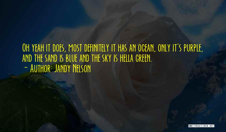 Jandy Nelson Quotes: Oh Yeah It Does, Most Definitely It Has An Ocean, Only It's Purple, And The Sand Is Blue And The