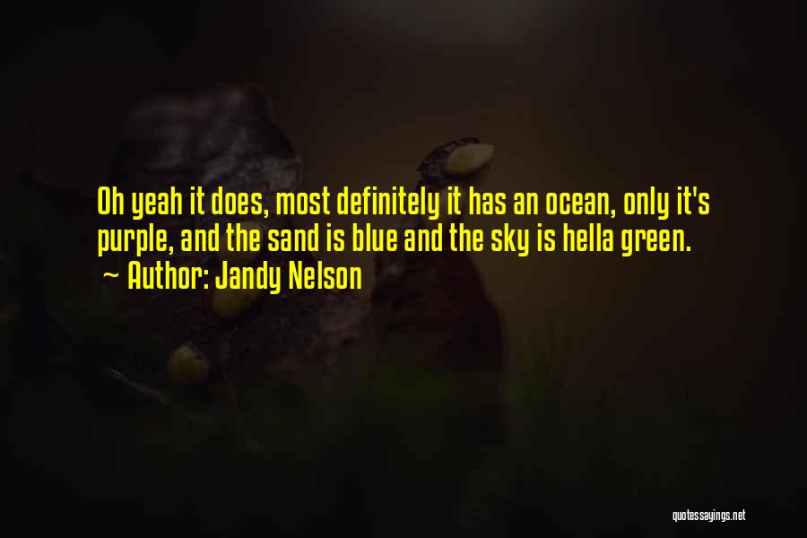 Jandy Nelson Quotes: Oh Yeah It Does, Most Definitely It Has An Ocean, Only It's Purple, And The Sand Is Blue And The