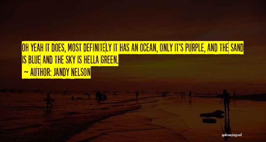 Jandy Nelson Quotes: Oh Yeah It Does, Most Definitely It Has An Ocean, Only It's Purple, And The Sand Is Blue And The