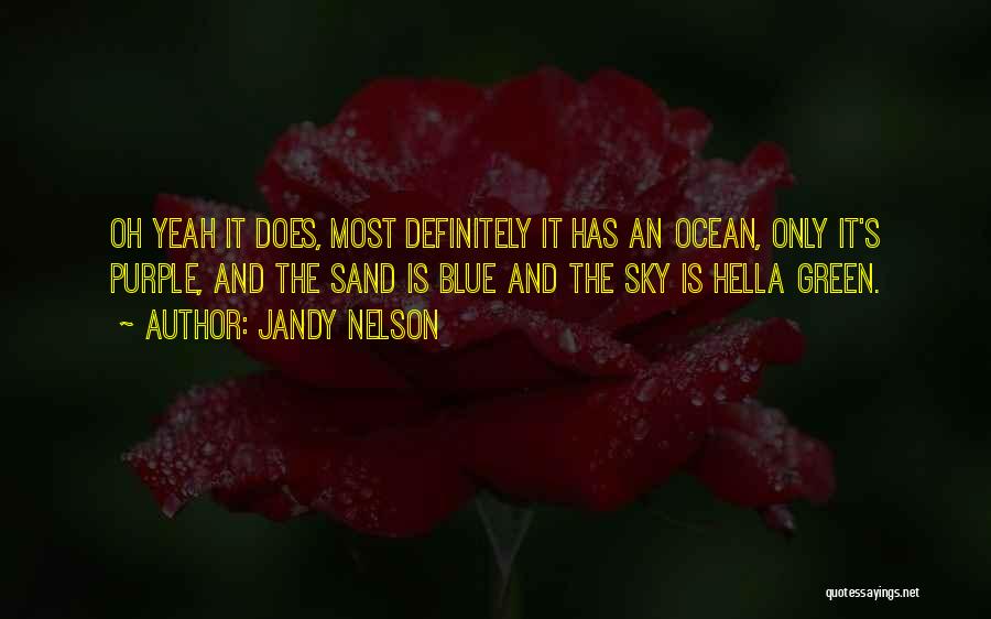 Jandy Nelson Quotes: Oh Yeah It Does, Most Definitely It Has An Ocean, Only It's Purple, And The Sand Is Blue And The