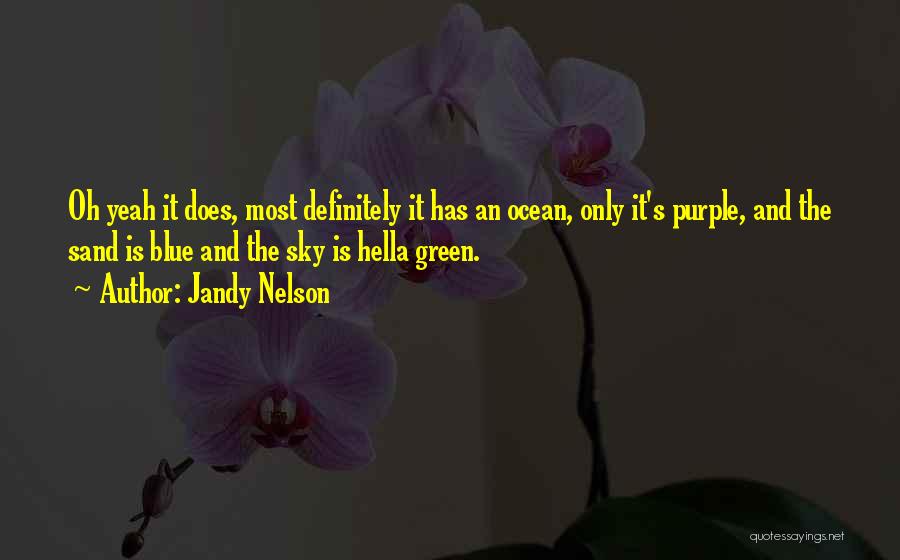 Jandy Nelson Quotes: Oh Yeah It Does, Most Definitely It Has An Ocean, Only It's Purple, And The Sand Is Blue And The