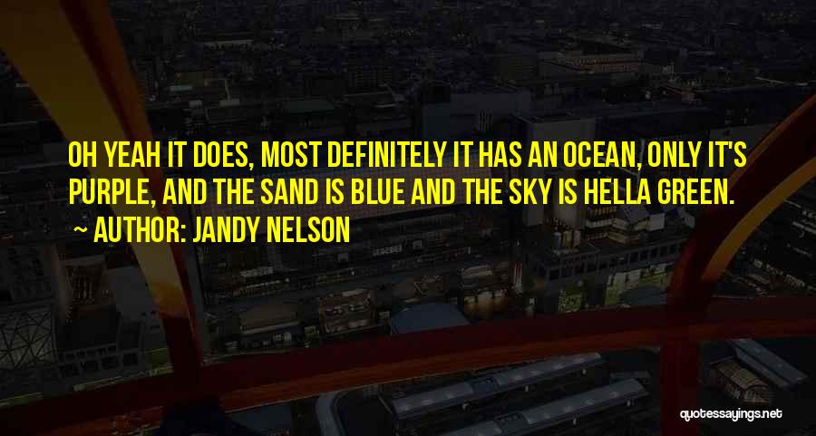 Jandy Nelson Quotes: Oh Yeah It Does, Most Definitely It Has An Ocean, Only It's Purple, And The Sand Is Blue And The