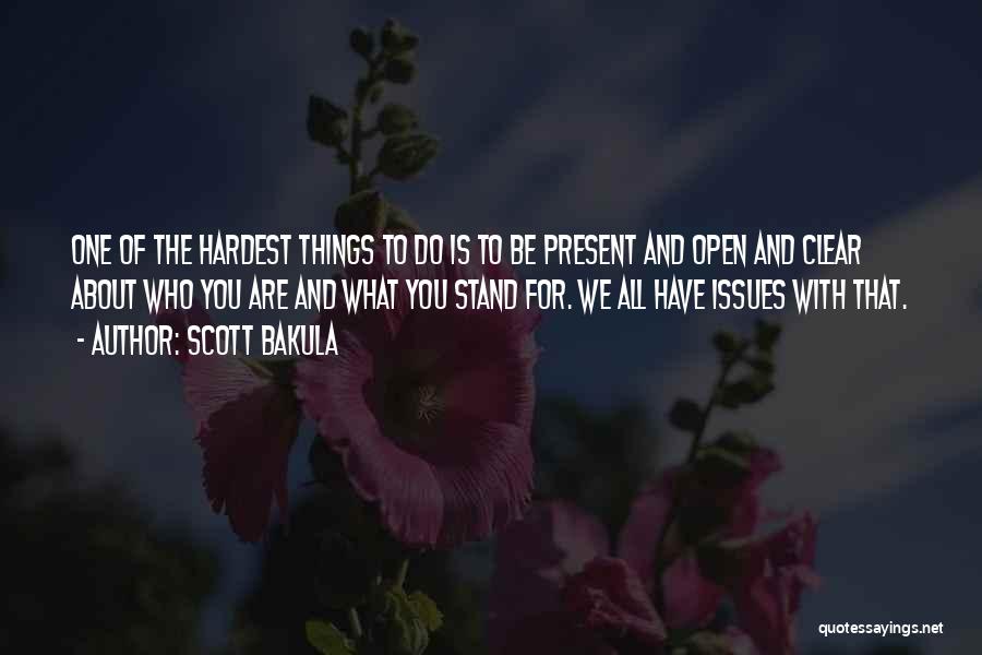 Scott Bakula Quotes: One Of The Hardest Things To Do Is To Be Present And Open And Clear About Who You Are And