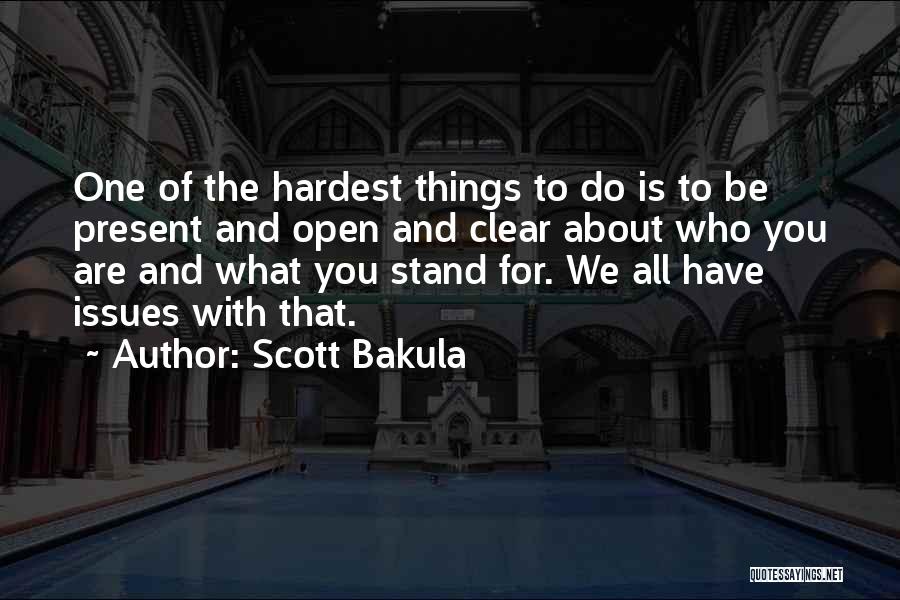 Scott Bakula Quotes: One Of The Hardest Things To Do Is To Be Present And Open And Clear About Who You Are And