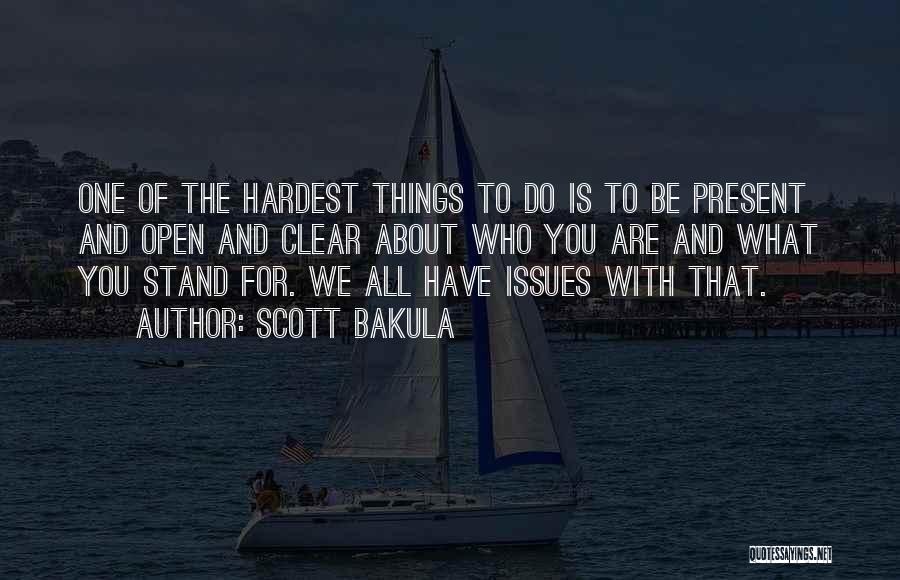 Scott Bakula Quotes: One Of The Hardest Things To Do Is To Be Present And Open And Clear About Who You Are And