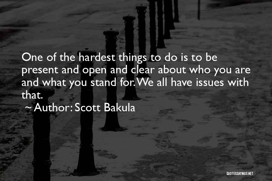 Scott Bakula Quotes: One Of The Hardest Things To Do Is To Be Present And Open And Clear About Who You Are And