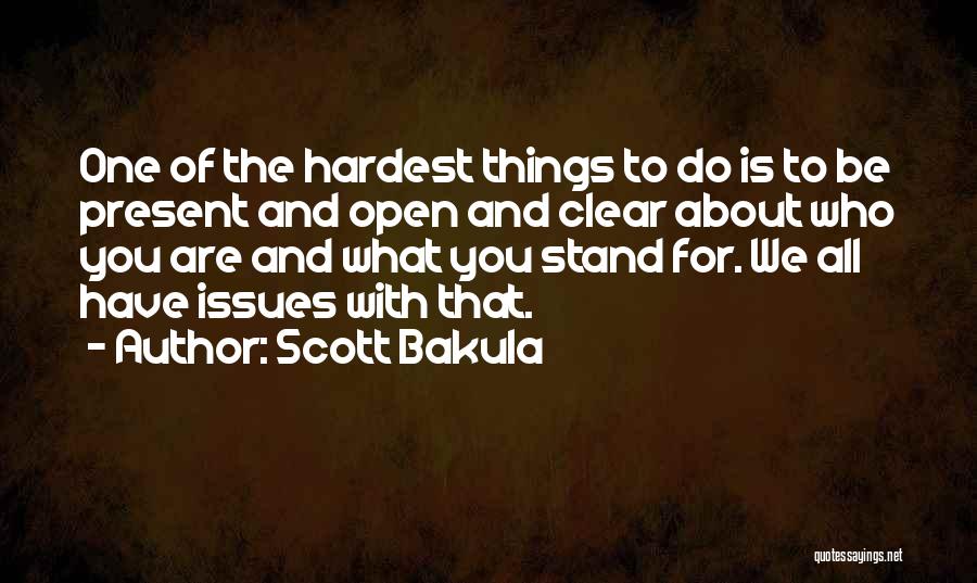 Scott Bakula Quotes: One Of The Hardest Things To Do Is To Be Present And Open And Clear About Who You Are And