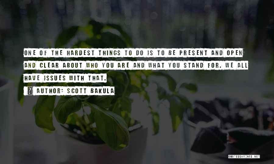 Scott Bakula Quotes: One Of The Hardest Things To Do Is To Be Present And Open And Clear About Who You Are And