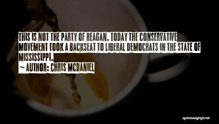 Chris McDaniel Quotes: This Is Not The Party Of Reagan. Today The Conservative Movement Took A Backseat To Liberal Democrats In The State