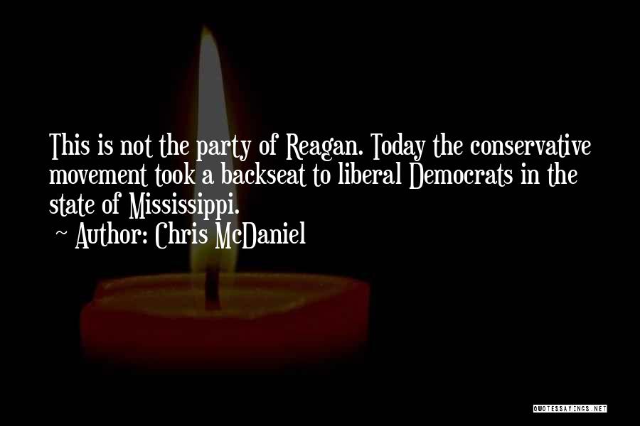 Chris McDaniel Quotes: This Is Not The Party Of Reagan. Today The Conservative Movement Took A Backseat To Liberal Democrats In The State