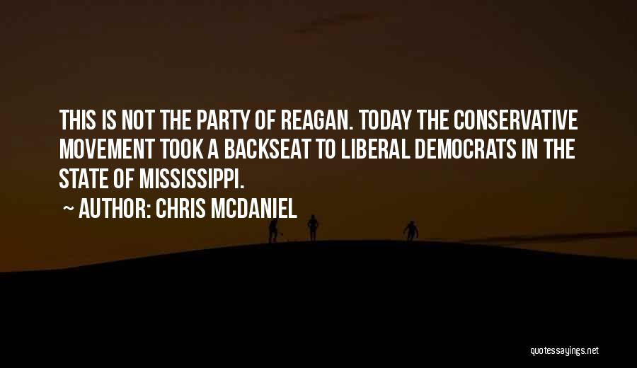 Chris McDaniel Quotes: This Is Not The Party Of Reagan. Today The Conservative Movement Took A Backseat To Liberal Democrats In The State