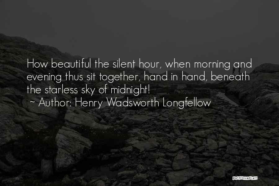 Henry Wadsworth Longfellow Quotes: How Beautiful The Silent Hour, When Morning And Evening Thus Sit Together, Hand In Hand, Beneath The Starless Sky Of