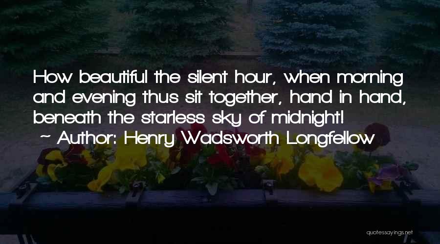Henry Wadsworth Longfellow Quotes: How Beautiful The Silent Hour, When Morning And Evening Thus Sit Together, Hand In Hand, Beneath The Starless Sky Of